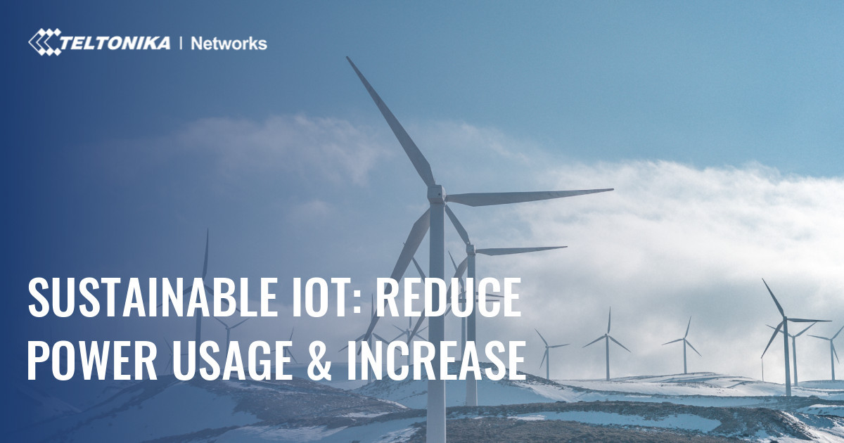 Sustainable Iot Reduce Power Usage Increase Efficiency Teltonika Sustainable Iot Reduce Power Usage Increase Efficiency Teltonika