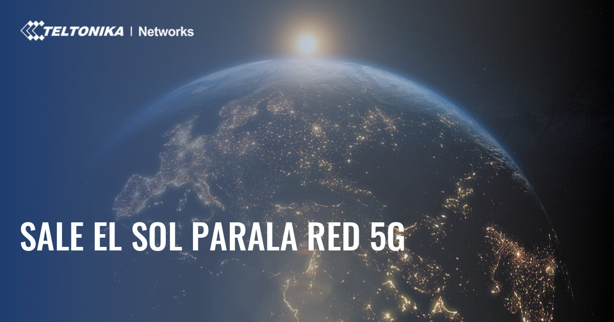 SALE EL SOL PARA LA RED 5G | Teltonika